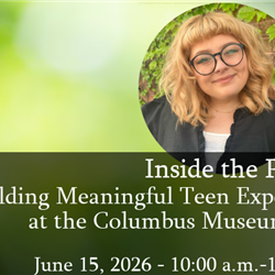 Inside the Process: Building Meaningful Teen Experiences at the Columbus Museum of Art - OMA Webinar